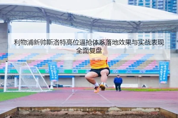 利物浦新帅斯洛特高位逼抢体系落地效果与实战表现全面复盘 | kaiyun