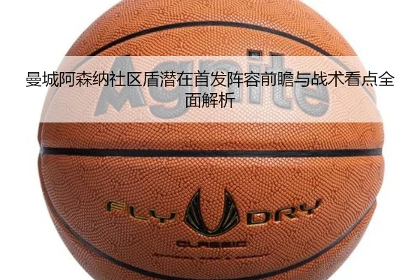 曼城阿森纳社区盾潜在首发阵容前瞻与战术看点全面解析